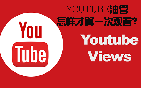 YouTube油管是如何计算观看次数的？怎样才算一次观看？